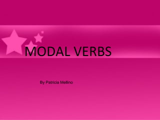 MODAL VERBS By Patricia Mellino 