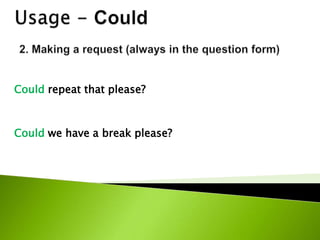 Could repeat that please?
Could we have a break please?
 