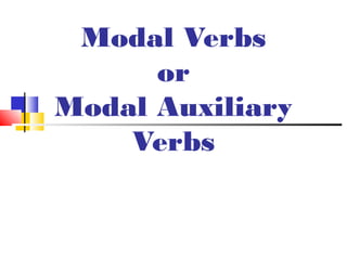 Modal Verbs
      or
Modal Auxiliary
    Verbs
 
