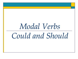 Modal Verbs
Could and Should
 