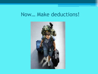 Now… Make deductions!
                 •
 