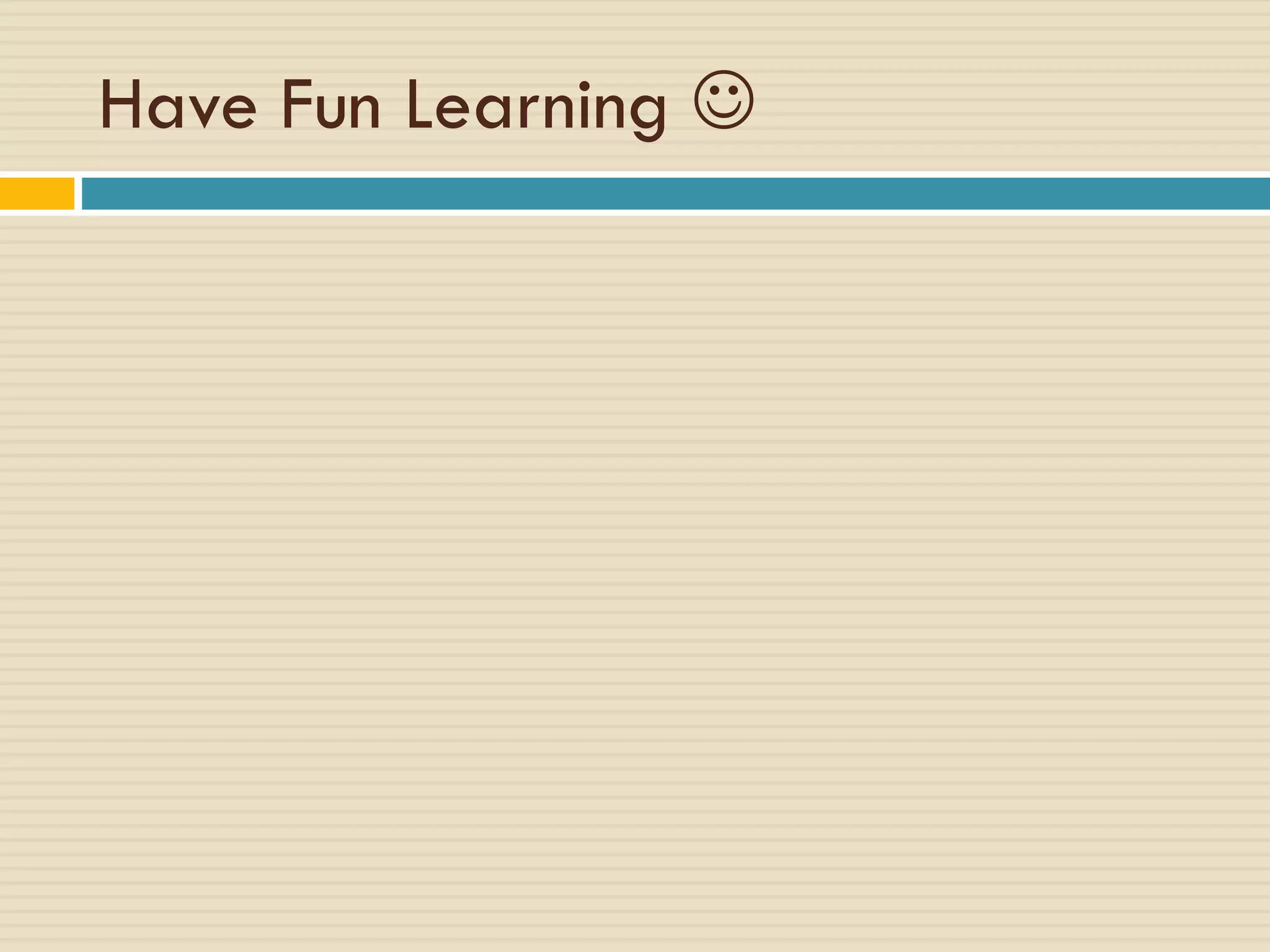 Have Fun Learning 
 