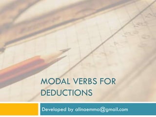 MODAL VERBS FOR
DEDUCTIONS
Developed by alinaemma@gmail.com
 