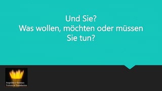 Und Sie?
Was wollen, möchten oder müssen
Sie tun?
 