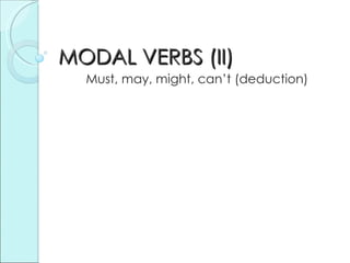 MODAL VERBS (II) Must, may, might, can’t (deduction) 