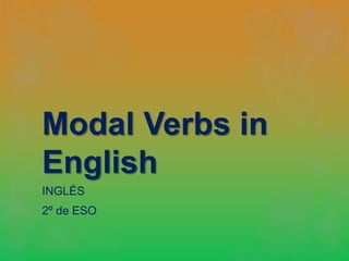 Modal Verbs in
English
INGLÉS
2º de ESO
 