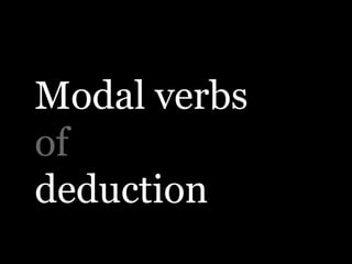 Modal verbs
of
deduction
 