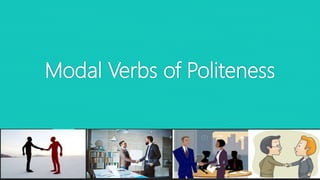 Modal Verbs of Politeness
 