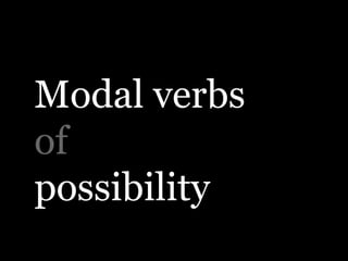 Modal verbs
of
possibility
 