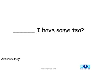 www.eslpuzzles.com
______ I have some tea?
Answer: may
 