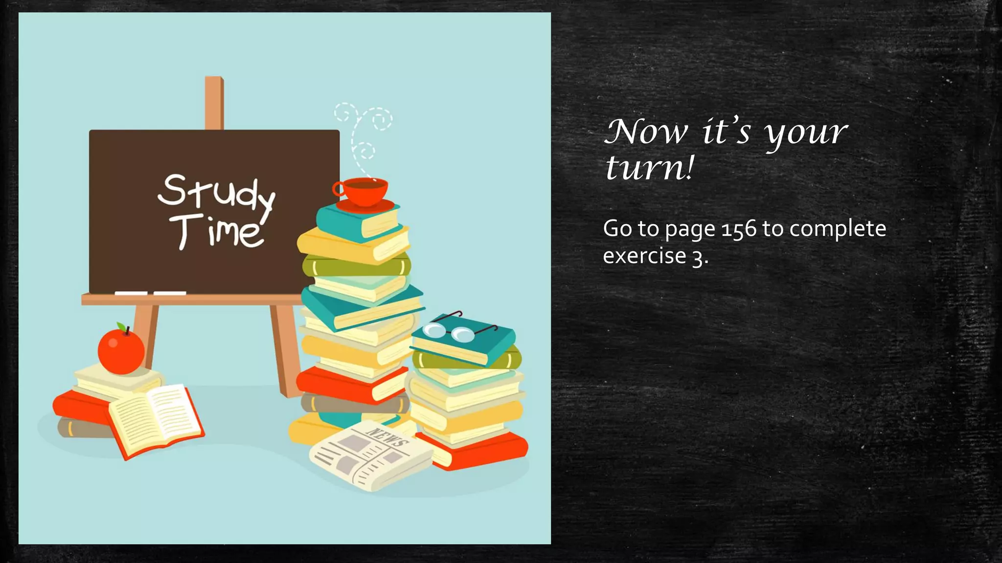 Now it’s your
turn!
Go to page 156 to complete
exercise 3.
 