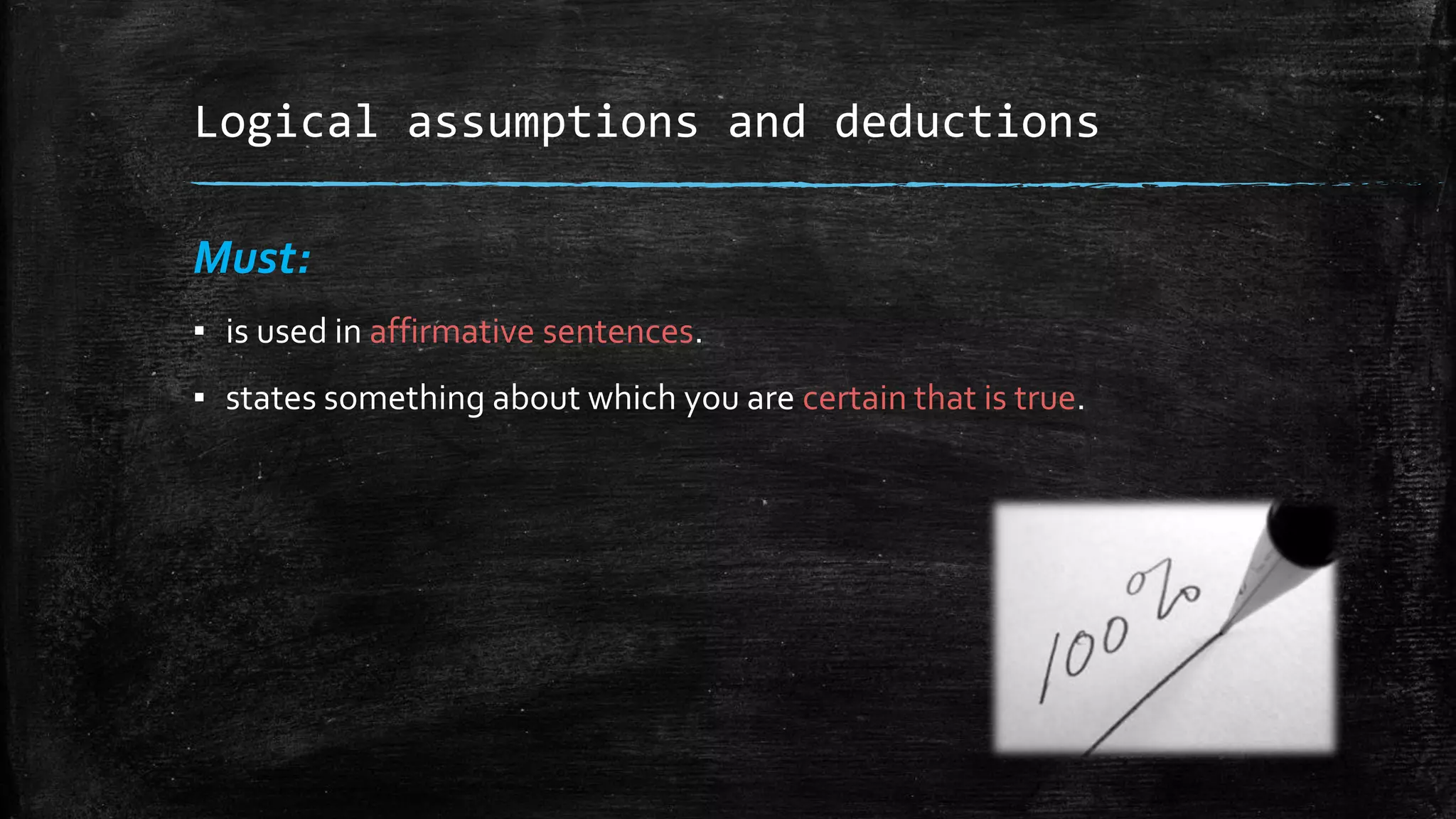 Logical assumptions and deductions
Must:
▪ is used in affirmative sentences.
▪ states something about which you are certain that is true.
 