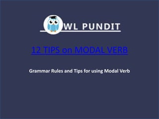 12 TIPS on MODAL VERB
Grammar Rules and Tips for using Modal Verb
 
