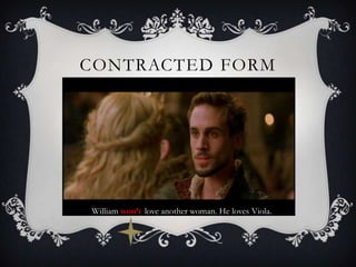 CONTRACTED FORM




William won’t love another woman. He loves Viola.
 