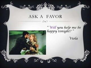 ASK A FAVOR

     “ Will you help me be
     happy tonight? ”

                  Viola
 