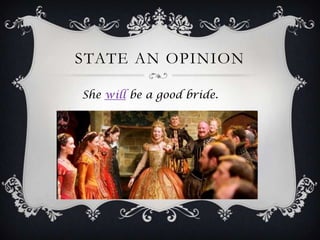 STATE AN OPINION

She will be a good bride.
 