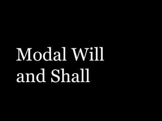 Modal Will
and Shall
 
