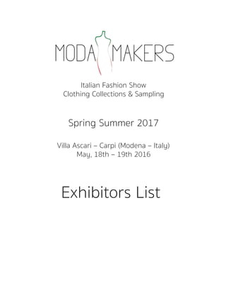 Italian Fashion Show
Clothing Collections & Sampling
Spring Summer 2017
Villa Ascari – Carpi (Modena – Italy)
May, 18th – 19th 2016
Exhibitors List
 