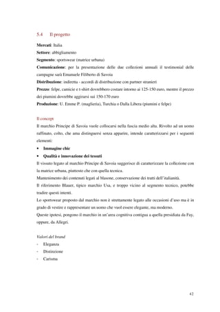 42
5.4 Il progetto
Mercati: Italia
Settore: abbigliamento
Segmento: sportswear (matrice urbana)
Comunicazione: per la pres...