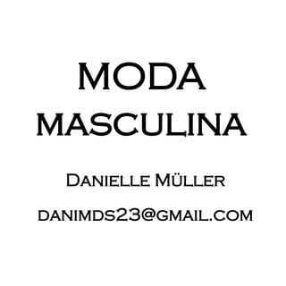 MODA
masculina
Danielle Müller
danimds23@gmail.com
 