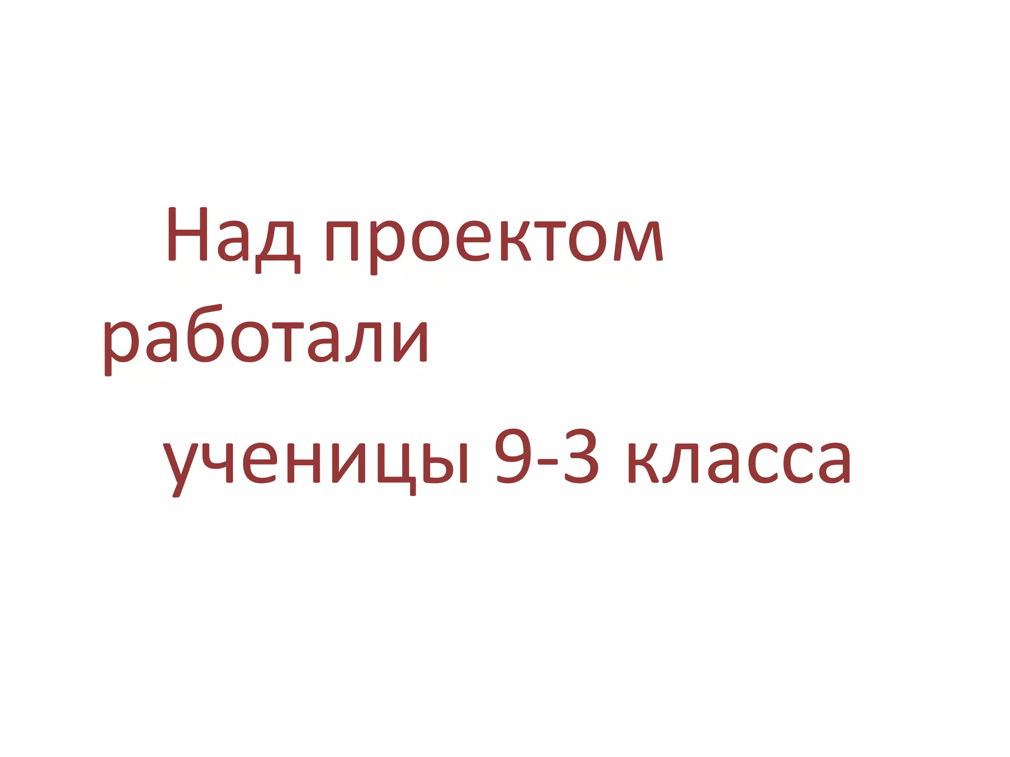 Надпроектомработалиученицы 9-3 класса