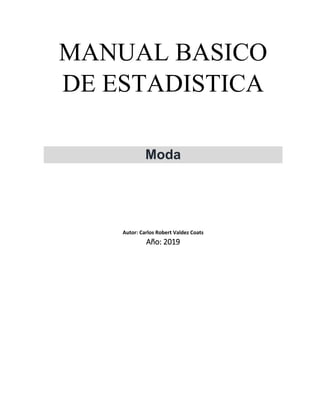 MANUAL BASICO
DE ESTADISTICA
Moda
Autor: Carlos Robert Valdez Coats
Año: 2019
 