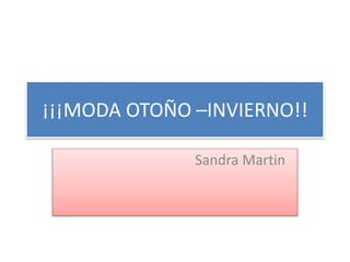 ¡¡¡MODA OTOÑO –INVIERNO!! 
Sandra Martin 
 