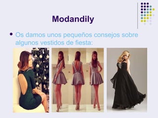 Modandily
 Os damos unos pequeños consejos sobre
algunos vestidos de fiesta:
 
