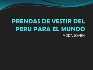 PRENDAS DE VESTIR DEL PERU PARA EL MUNDO MODA JOVEN 