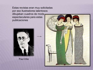 Estas revistas eran muy solicitadas 
por eso Ilustradores talentosos 
dibujaban cuadros de moda 
espectaculares para estas 
publicaciones 
Paul Iribe 
 