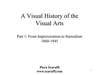 1 
A Visual History of the Visual Arts Part 1: From Impressionism to Surrealism 1860-1945 Piero Scaruffi www.scaruffi.com  