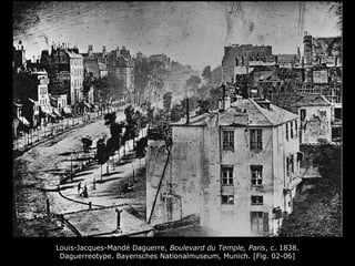 Louis-Jacques-Mandé Daguerre, Boulevard du Temple, Paris, c. 1838.
Daguerreotype. Bayerisches Nationalmuseum, Munich. [Fig. 02-06]
 