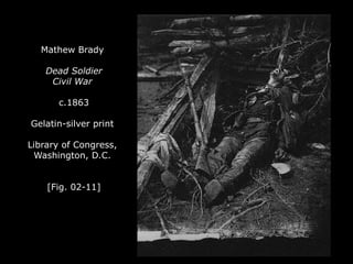 Mathew Brady
Dead Soldier
Civil War
c.1863
Gelatin-silver print
Library of Congress,
Washington, D.C.
[Fig. 02-11]
 