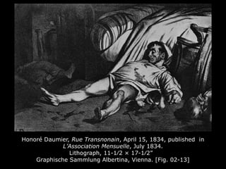 Honoré Daumier, Rue Transnonain, April 15, 1834, published in
L’Association Mensuelle, July 1834.
Lithograph, 11-1⁄2 × 17-1⁄2”
Graphische Sammlung Albertina, Vienna. [Fig. 02-13]
 
