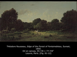 Théodore Rousseau, Edge of the Forest of Fontainebleau, Sunset,
1850.
Oil on canvas, 55-7⁄8 × 77-7⁄8”
Louvre, Paris. [Fig. 01-12]
 