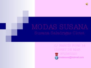 MODAS SUSANA Susana Saladrigas Clotet C/ NARCÍS FORS 14 LLORET DE MAR 972367220 [email_address] 