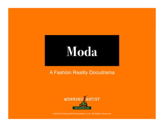 Moda!
©2010 Working Artist Enterprises, LLC. All Rights Reserved.
A Fashion Reality Docudrama
 