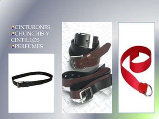 CINTURONES
 CHUNCHIS Y
CINTILLOS
 PERFUMES
 