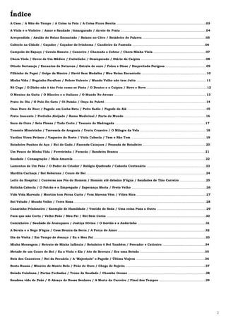 Índice
A Casa / A Mão do Tempo / A Coisa ta Feia / A Coisa Ficou Bonita ............................................................................................03

A Viola e o Violeiro / Amor e Saudade /Amargurado / Arreio de Prata ........................................................................................04

Arrependida / Azulão do Reino Encantado / Baiano no Côco / Boiadeiro de Palavra .................................................................05

Caboclo na Cidade / Caçador / Caçador do Ivinhema / Candieiro da Fazenda ...........................................................................06

Campeão do Espaço / Cavalo Enxuto / Canoeiro / Chamada a Cobrar / Chora Minha Viola ......................................................07

Chora Viola / Dever de Um Médico / Cuitelinho / Desesperado / Diário do Caipira ...................................................................08

Ditado Sertanejo / Encantos da Natureza / Estrela de ouro / Falou e Disse / Empreitada Perigosa ..........................................09

Filhinho de Papai / Golpe de Mestre / Herói Sem Medalha / Meu Reino Encantado ...................................................................10

Minha Vida / Negrinho Parafuso / Nelore Valente / Mundo Velho não tem Jeito ........................................................................11

Nó Cego / O Diabo não é tão Feio como se Pinta / O Doutor e o Caipira / Nove e Nove ..............................................................12

O Menino da Gaita / O Mineiro e o Italiano / O Mundo No Avesso ...............................................................................................13

Prato do Dia / O Pulo Do Gato / Oi Paixão / Onça de Paletó ........................................................................................................14

Osso Duro de Roer / Pagode em Linha Reta / Peito Sadio / Pagode do Alá .................................................................................15

Preto Inocente / Pretinho Aleijado / Ramo Medicinal / Porta do Mundo ....................................................................................16

Saco de Ouro / Sete Flexas / Tudo Certo / Tesouro da Madrugada .............................................................................................17

Tenente Mineirinho / Travessia do Araguaia / Urutu Cruzeiro / O Milagre da Vela ....................................................................18

Vacilou Virou Petisco / Vaqueiro do Norte / Viola Cabocla / Tem e Não Tem .............................................................................19

Boiadeiro Punhos de Aço / Rei do Gado / Fazenda Caioçara / Pousada de Boiadeiro .................................................................20

Um Pouco de Minha Vida / Ferreirinha / Furacão / Bandeira Branca .........................................................................................21

Saudade / Consagração / Mala Amarela ........................................................................................................................................22

Lamentos de Um Peão / O Poder do Criador / Relógio Quebrado / Caboclo Centenário .............................................................23

Mardita Cachaça / Boi Soberano / Couro de Boi ...........................................................................................................................24

Leito do Hospital / Conversa aos Pés do Homem / Homem até debaixo D’água / Saudades de Tião Carreiro ...........................25

Rolinha Cabocla / O Patrão e o Empregado / Esperança Morta / Preto Velho .............................................................................26

Vide Vida Marvada / Mentira tem Perna Curta / Vem Morena Vêm / Viúva Rica ........................................................................27

Boi Veludo / Mundo Velho / Terra Roxa ........................................................................................................................................28

Canarinho Prisioneiro / Exemplo de Humildade / Vestido de Seda / Uma coisa Puxa a Outra ...................................................29

Faca que não Corta / Velho Peão / Meu Pai / Rei Sem Coroa ......................................................................................................30

Caminheiro / Saudade de Araraquara / Justiça Divina / O Gavião e a Andorinha ......................................................................31

A Sereia e o Nego D’água / Casa Branca da Serra / A Força do Amor ..........................................................................................32

Dia de Visita / Em Tempo de Avanço / Eu e Meu Pai ...................................................................................................................33

Minha Mensagem / Retrato de Minha Infância / Boiadeiro é Boi Também / Pescador e Catireiro ............................................34

Metade de um Couro de Boi / Eu a Viola e Ela / Ato de Bravura / Era uma Boiada ...................................................................35

Reis dos Canoeiros / Rei da Pecuária / A ‘Majestade’ o Pagode / Última Viajem .......................................................................36

Besta Ruana / Mineiro de Monte Belo / Peão de Ouro / Chega de Sujeira ..................................................................................37

Boiada Cuiabana / Portas Fechadas / Trono da Saudade / Chumbo Grosso ................................................................................38

Saudosa vida de Peão / O Abraço de Nossa Senhora / A Morte do Carreiro / Final dos Tempos ................................................39




                                                                                                                                                                                   2
 
