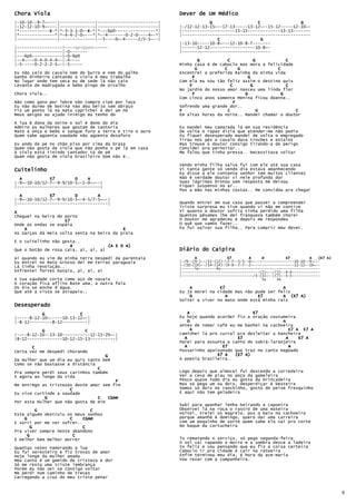 Chora Viola                                                  Dever de Um Médico
|-10-10--9-7~----|--------------|------------------------|               G                  C                G
|-12-12-10-9~----|--------------|------------------------|   |-/12-12-13-15~--17-13-----13-12~--15-12-----12-10~-
|*------------E-*|*-3-3-1-0~-E-*|*---6p0----------------*|
              E              E                               |---------------------15-15-------------13-13-------
|*--------------*|*-4-4-2-0~---*|*--4-------0-2-0----4~-*|   |---------------------------------------------------
|----------------|--------------|--5----0~-4-----2/5-5~--|                  C                 G
                                                             |-13-10-----10-8~---12-10-8-7-------
|------------------|---repiques------                        |------12-12------------------10-8~-
|------------------|-0-------                                |-----------------------------------
|---6p0------------|-0-6p0
|--4----0-4-0-4-4~-|-4----                                             G         C            G         C
|-5-----0-2-2-2-5~-|-5-----                                  Minha casa é de caboclo mas mora a felicidade
                                                                     G         C       G            C
Eu não caio do cavalo nem do burro e nem do galho            Encontrei a preferida Rainha da minha vida
Ganho dinheiro cantando a viola é meu trabalho                     F                       G
No lugar onde tem seca eu de sede lá não caio                Com ela eu sou tão feliz assim o destino quis
Levanto de madrugada e bebo pingo de orvalho                     F                 C         G          C
                                                             No jardim do nosso amor nasceu uma linda flor
Chora viola..                                                      F                     G            G
                                                             Com cinco anos somente Menina ficou doente..
Não como gato por lebre não compro cipó por laço                                     F
Eu não durmo de botina não dou beijo sem abraço              Sofrendo uma grande dor..
Fiz um ponto lá na mata caprichei e dei um nó                F                   C              G          C
Meus amigos eu ajudo inimigo eu tenho dó                     Em altas horas da noite.. Mandei chamar o doutor

A lua é dona da noite o sol é dono do dia
Admiro as mulheres que gostam de cantoria                    Eu mandei meu camarada lá em sua residência
Mato a onça e bebo o sangue furo a terra e tiro o ouro       De volta o rapaz dizia que atender-me não podia
Quem sabe agüenta saudade não agüenta desaforo               Eu fiquei desesperado mandei de volta o empregado
                                                             Tirou nos pés o cavalo dava trovões e estalos
Eu ando de pé no chão piso por cima da brasa                 Mas trouxe o doutor consigo tirando-a do perigo
Quem não gosta de viola que não ponha o pé lá em casa        Convidei pra pernoitar..
A viola está tinindo cantador tá de pé                       Me falou que tinha pressa.. Necessitava voltar
Quem não gosta de viola brasileiro bom não é..

                                                             Vendo minha filha salva fui com ele até sua casa
Cuitelinho                                                   Vi tanta gente só vendo dia estava amanhecendo
                                                             Eu disse a ele contente senhor tem muitos clientes
  A           E7        D    A                               Não é verdade doutor vi nele profunda dor
|-9~-10-10/12-7~-9-9/10-5~-2-0~~--|                          Suas lágrimas brotou sem resposta me deixou
|---------------------------------|                          Fiquei suspenso no ar..
                                                             Pos a mão nas minhas costas.. Me convidou pra chegar
  A           E7        D        A
|-9~-10-10/12-7~-9-9/10-5~-4-5/7-5~~-|
|------------------------------------|                       Quando entrei em sua casa que passei a compreender
                                                             Triste surpresa eu tive quando vi não me contive
A                                                            Vi quanto o doutor sofria tinha perdido uma filha
Cheguei na beira do porto                                    Quantos pêsames lhe dei franqueza também chorei
                    E7                                       O Doutor me agradeceu e depois me respondeu
Onde as ondas se espáia                                      O quê que vamos fazer..
    A                                      E                 Eu fui salvar sua filha.. Para cumprir meu dever.
As Garças dá meia volta senta na beira da praia

E o cuitelinho não gosta..
                      A              (A E D A)
Que o botão de rosa caia, ai, ai, ai                         Diário do Caipira
Aí quando eu vim de minha terra Despedi da parentaia                A              E7
                                                                                   E7        A     D          E7         A   (E7 A)
Eu entrei no Mato Grosso dei em terras paraguaia             |-/9--(9-)--/12-(12)-7-7--5-5--0~-------------------10-10--9~~--
Lá tinha revolução..                                         |-/10-(10)--/14-(14)-9-9--7-7--2~-------------------12-12--10~--
                                                             |------5x--------4x----------------------------------------------
Enfrentei fortes bataia, ai, ai, ai                          |------------------------------------(2)~--/(5)--4-4-------------
                                                             |---------------------------------/3-(3)~--/(7)--5-5-------------
A tua saudade corta como aço de navaia                                                             5x     4x
O coração fica aflito Bate uma, a outra faia
Os óio se enche d`água.                                          A           E7                       A
Que até a vista se atrapaia..                                Eu já morei na cidade mas não pude ser feliz
                                                                 D              A           E7        A (E7 A)
                                                             Voltei a viver no mato onde está minha raiz
Desesperado
           G              C                                      A                        E7
|-----8-12-10~-----10-13-12~-|                               Eu hoje quando acordei fiz a oração costumeira
|-8-12---------8-12----------|                                   D                                    A
                                                             antes de tomar café eu me banhei na cachoeira
           G                C                                      A                                      E7 A E7 A
|----8-12-10--13-10-----------12-15-20~-|                    caminhei lá pro curral pra desleitar a Rancheira
|8-12--------------10-12-15-13----------|                      A                    E7                  A     E7 A
                                                             Parei para assunta o canto do sabiá-laranjeira
       C                                                       A              E7                         A
Certa vez me despedi chorando                                Passarinho apaixonado que traz no canto magoado
                                    G                                       E7 A   (E7 A)
Da mulher que um dia eu quis tanto bem                       A poesia brasileira..
Como se não bastasse a distância
                                 C
Pra sempre perdi seus carinhos também                        Logo depois que almocei fui descendo a corredeira
E agora ao longo da vida                                     Ver a ceva de piau no poço da gameleira
                                        F                    Pesco quase todo dia eu gosto da brincadeira
Me entrego as tristezas deste amor sem fim                   Mas só pego um ou dois, desperdiçar é besteira
                      C                                      Somos só dois no ranchinho, gosto de peixe fresquinho
Eu vivo curtindo a saudade                                   E aqui não tem geladeira
            G                    C   CGAm
Por esta mulher que não gosta de mim
                                                             Subi para apanhar lenha beirando a capoeira
          G                    C                             Observei lá na roça o rastro de uma mateira
Este alguém destruiu os meus sonhos                          Voltei, trelei os magrelo, pus o baio na cachoeira
    G                 C     CGAm                             porque amanhã é domingo, quero dar uma carreira
E sorri por me ver sofrer..                                  com um poquinho de sorte quem sabe ela vai pro corte
        G                   C                                No baque da cartucheira
Pra viver sempre neste abandono
      G                 C
É melhor bem melhor morrer                                   To rematando o serviço, só pego segunda-feira
                                                             O sol vai rapando o morro e a sombra desce a ladeira
Quantas vezes namorando a lua                                to feliz e vou pensando que eu fiz a coisa certeira
Eu fui seresteiro e fiz trovas de amor                       Caboclo ir pra cidade é cair na ratoeira
Hoje longe da mulher amada                                   Enfim terminou meu dia, é hora da ave-maria
Meu canto é um gemido de tristeza e dor                      Vou rezar com a companheira.
Só me resta uma triste lembrança
Porém eu não sei se consigo voltar
Me perdi num caminho de trevas
Carregando a cruz do meu triste penar


                                                                                                                                      8
 