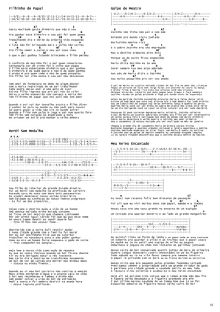 Filhinho de Papai                                           Golpe de Mestre
                                                            |-4-2~---0-2/4-2~----0-2/4-2~----------|-2/4-2~-------0-4~------
|--9/11--9--9---9--9/12-12-11-11-/14-14-11-11--9--9-7~--    |-----4-0---------4-0---------4-0------|-------4-0---0---------
|-10/12-10-10--10-10/14-14-12-12-/16-16-12-12-10-10-9~--    |--------------------------------1-0~--|----------1-0------E--
                                                                                                                       E
|-------------------------------------------------------    |--------------------------------------|---------------------
                                                            |--------------------------------------|--no-final------------
                B7                        E
Gasta mocidade gasta dinheiro que não é seu                   E                               B7
                   B7                          E            Zezinho não tinha nem pai e nem mãe
Pra ganhar esse dinheiro o seu pai foi quem gemeu                                        E
        F#         B            F#             B            Rolando pro mundo vivia judiado
Trabalhando dia e noite da própria vida esqueceu                               B7
    A                           E7           A              Mariazinha menina rica
A luta não foi brinquedo mais o velho não correu                         A         B7         E
      B            E          B7        E                   E o pobre Zezinho era seu empregado
Pro filho comer a carne o seu pai osso roeu                                               B7
           A          B7                         E          Mas o destino preparou pros dois
O que o pai ganhou lutando brincando o filho perdeu                                          E
                                                            Porque um do outro ficou enamorado
                                                                    E7                 A
O conforto do moçinho foi o pai quem conquistou             Maria dizia Zezinho eu te amo
Carmanguia cor de vinho foi o velho que pagou                            F#               B
O filho está esbanjando dinheiro que o pai ganhou           Serei sempre tua meu anjo adorado
O dinheiro é de quem gasta e não é de quem ganhou                          A            E
O prato é pra quem come e não de quem preparou              Aos pés de Maria dizia o Zezinho
Pro filho ter vida mansa o seu pai não descansou                           B7                   E
                                                            Sou muito pouquinho pra ser seu amado
Tem anel de formatura no dedo de algum doutor
Com a marca registrada de um pai trabalhador                O pai de Maria um sujeito malvado cismou de dar fim no amor das crianças
                                                            Pegou um chicote de tala bem larga falou pro Zezinho no couro tú dança
Cada pedra desse anel é uma gota de suor                    A minha filha é menina rica está nas alturas você não alcança
Existe filho ingrato que pro pai não dá valor               Moleque atrevido, cachorro sem dono pegue seus trapos e faça mudança
Deixa o velho esquecido com cansaço e muita dor             Zezinho recebe um golpe profundo e foge pro mundo cheio de esperança
Tem filhinho de papai que nos pais não tem amor
                                                            Antes da partida Zezinho escondido procurou Maria e falou deste jeito
                                                            Existe um bom Deus que está nas alturas ele é bom demais faz tudo direito
Quando o pai vai dar conselho escuta o filho dizer          Sou um caboclinho de sangue nas veias enfrento lança e quebro no peito
                                                            Querida Maria você vai ser minha de agora em diante meu plane está feito
O senhor me pois no mundo eu não pedi para nascer           Se um dia obrigarem você se casar no altar estarei pra ser tudo desfeito
Só quero gozar a vida não vim no mundo sofrer
Quando o filho num palácio joga o pai num quarto fora       Passaram 10 anos correram depressa Maria solteira, Zezinho solteiro
Tem filho sem coração só esperando a hora                   O pai de Maria um sujeito ambicioso arrumou pra filha por ser interesseiro
De arrumar um asilo prá mandar o velho embora               Um velho careca feio e barrigudo mas dono do mundo com muito dinheiro
                                                            Pobre Maria detestava o velho queria o Zezinho seu amor primeiro
                                                            Mas o casamento já estava marcado pra ser realizado no mês de janeiro

                                                            Chegou o grande dia do casamento Maria de branco estava divina
                                                            Bastante capangas e guardas armados cercavam a igreja aguardava a menina
Herói Sem Medalha                                           Zezinho amoitado esperava no altar fugiu com Maria e sumiu na sortina
                                                            O Zezinho deu um golpe de mestre somente eu contando ninguém imagina
                                                            Lá na igreja ninguém desconfiava que o Zezinho estava dentro da batina.
 A E A
|---------------------------2-222-2022-------------------
|-2222-5-555-0000-3-333~--2-3-333-3233-2-222-/5-5-4/5-4~-
|-1111-5-555-0000-3-333~--1------------1-111-/5-5-3/5-3~-   Meu Reino Encantado
|--------------------------------------------------------
|--------------------------------------------------------   |---5-5-9-5-14-12~-(12)----7-7-10/12-12-10-9~-(9)--|
                                                            |--5-5--------------3x----9-9-----------------3x---|
|--------------------------------------------------------   |-5----------------------8-------------------------|
|-55-4-00--------0---------------------------------------   |--------------------------------------------------|
|-55-3-00-1-00-0-0-1-0---------------------------------A-
                                                       A    |--------------------------------------------------|
|---------2-00-0---2-0-22---------444-2-0------222-0-----
|----------------------33-2~--3/5-555-3-2-00-0-333-2-0---   |---5-5-9-7-9-10~--10-9-7-------9--------------------|
                                                            |--5-5-------------------10-9~---10-9-7----9-7-------|
|------------------------------------------------------     |-5------------------------------------8~-----8-6-5~-|
|----------------------222~--2-------------------------     |----------------------------------------------------|
|--------------------0-111~--1-3-1-1/3~-----11~-D-E-A--
                                                D           |----------------------------------------------------|
|-2222-2---2~--------0---------4-2-2/4~-42-22~--------
|-3333-3-2-3~--0-2-3--------------------53-33~--------     |-----------5~-------------------|
                                                            |----------5----3-3h5~-3---------|
                                                            |-8-6-5---5--------------3-1~-A--|
                                                                                          A
Sou filho do interior do grande Estado mineiro              |------7-5-----------------------|
Fui um herói sem medalha na profissão de carreiro           |--------------------------------|
Puxando tora do mato com doze bois pantaneiros
Eu ajudei desbravar nosso sertão brasileiro                       A                                          E7
Sem vaidade eu confesso do nosso imenso progresso           Eu nasci num recanto feliz bem distante da povoação
- Eu fui um dos pioneiros..                                                                       D     E7          A
                                                            Foi ali que eu vivi muitos anos com papai, mamãe e o irmãos
                                                                    A                                            E7
Vejam como o destino muda a vida de um homem                Nossa casa era uma casa grande na encosta de um espigão
Uma doença malvada minha boiada consome                                                                                A
Só ficou um boi mestiço que chamava Lobisomem               Um cercado pra apartar bezerro e ao lado um grande mangueirão
Por ser preto igual carvão foi que eu pus esse nome
Em pouco tempo depois eu vendi aquele boi                   |-------------------------------------------------|
 - Pros filhos não passar fome..                            |-------------------------------------------------|
                                                            |-----------------------1h2----1-2/4-2~-----------|
                                                            |----2~-0~-------0h2---4---2~-------------Bordão--|
Aborrecido com a sorte dali resolvi mudar                   |-2-4-----2-0~--4---2~--------------------Violão--|
E numa cidade grande com a família fui morar                |-------------------------------------------------|
Por eu ser analfabeto tive que me sujeitar
Trabalhar no matadouro para o pão poder ganhar              No quintal tinha um forno de lenha e um pomar onde as aves cantavam
Como eu era um homem forte nuqueava o gado de corte         Um coberto pra guardar o pilão e as tralhas que o papai usava
 - Pros companheiros sangrar..                              De manhã eu ia no paiol uma espiga de milho eu pegava
                                                            Debulhava e jogava no chão num instante as galinhas juntavam

Veja bem a nossa vida como muda de repente                  Nosso carro de boi conservado quatro juntas de bois de primeira
Eu que às vezes chorava quando um boi ficava doente         Quatro cangas dezesseis canzis encostados no pé da figueira
Alí eu era obrigado matar o rês inocente                    Todo sábado eu ia na vila fazer compra pra semana inteira
Mas certo dia o destino me transformou novamente            O papai ia gritando com os bois eu na frente abrindo as porteiras
Um boi de cor de carvão pra morrer nas minhas mãos
 - Estava na minha frente..                                 Nosso sítio que era pequeno pelas grandes fazendas cercado
                                                            Precisamos vender a propriedade para um grande criador de gado
                                                            E partimos pra cidade grande a saudade partiu ao meu lado
Quando eu vi meu boi carreiro não contive a emoção          A lavoura virou colonião e acabou-se o meu reino encantado
Meus olhos encheram d'água e o pranto caiu no chão
O boi meu reconheceu e lambeu a minha mão                   Hoje ali só existem três coisas que o tempo ainda não deu fim
Sem poder salvar a vida do boi de estimação                 A tapera velha desabada e a figueira acenando pra mim
Pedi a conta e fui embora desisti na mesma hora             E por último marcou saudade de um tempo bom que já se foi
 - Dessa ingrata profissão.                                 Esquecido embaixo da figueira Nosso velho carro de boi




                                                                                                                                        10
 