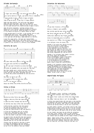 Ditado Sertanejo                                              Encantos da Natureza
    E7         A      E7           A E7 A                     |-5-6-7-----7-5------5-4-----------------------|
|-4-22-2-4/5-4-0~-------------------|                         |------7-------5-----7-5-7--5---5--7-5~--------|
|-5-33-3----------2-3-5~--3-2-0~----|                         |-------6-6-----5-5~-----6--5-6-5--6-5~--------|
|-------------------------------1~--|                         |--------7-------5------------7---------5-4-3~-|
|-----------------------------------|                         |----------------------------------------------|
|-----------------------------------|
A                   E7                       A                |-5-6-7-----7-5------5-4------------------5~---|
No lugar que canta galo, de certo que mora gente              |------7-------5-----7-5-7--5---5--------5~----|
D                    A            E7              A    E7 A   |-------6-6-----5-5~-----6--5-6-5--6-5~-5~-----|
Que é muito bonito é lindo, que muito feio é indecente        |--------7-------5------------7----7-5~--------|
D                      A                                      |----------------------------------------------|
A água parada é poço, riacho é água corrente
      D          A E7                   A                     |--------------------------|
Toda briga de muié, o que faz é língua quente.                |-------------/7--5--------|
                                                              |---------3~--/6--5--6-5~--|
Onde tem moça bonita, de certo que tem namoro                 |--4-2-0-4-----------7-5~--|
Onde tem muié baixinha, tem relia e desaforo                  |--------------------------|
Mistura sogra com nora, pode ver que ali sai choro
Na vila que tem polícia, banho de pau d'água é couro.          A                          E7
                                                              Tu que não tivestes a felicidade
Amor de muié rusguenta, catinga jaraca ataca                                            A
Doença do rico é gripe, doença do pobre é ressaca             Deixa a cidade e vem conhecer
Dança de rico é baile, dança do pobre é fusarca                                                  E7
O rico educa na escola e o pobre educa no tapa.               Meu sertão querido meu reino encantado
                                                                                         4     A
O   que agrada moça é carinho, o que agrada véio é café       Meu berço adorado que me viu nascer
O   homem que fala fino, não é homem nem muié                              D                      E7
A   muié que fala grosso, ninguém não sabe o que é            Venha mais depressa não fiques pensando
O   lar que não crê em Deus, quem domina é o Lúcifer.                                        A
                                                              Estou te esperando para te mostrar
O que faz sapo pular, tem que ser necessidade                                  A                     E7
Pessoas que falam muito, nem todos disse a verdade            Vou mostrar os lindos rios de águas claras
Com o tempo a flor perde a cor, e nóis perde a mocidade                                    A
O janeiro traz velhice e a velhice traz saudade               E as belezas raras do nosso luar

                                                              Quando a lua nasce por detrás da mata
Estrela de ouro                                               Fica cor de prata a imensidão
                                                              Então fico horas e horas olhando
A                   B                      E                  A lua banhando lá no ribeirão
|-4-5-7-7/9-7-54-5/7~--4-5-7-7/10-9-7-5-7/9~-|               Muitos não se importam com este luar
|---------------------------------------------|               Nem lembra de olhar o luar na serra
|---------------------------------------------|               Mas estes não vivem são seres humanos
                    B           A        E                    Que estão vegetando em cima da terra
|-4-5-7-7/9-7-54-5/7~--5-42-4/5~-------4~--|
|----------------------------------7-2-4-5~--|                Quando a lua esconde logo rompe a aurora
|----------------------------------------0---|                Vou dizer agora do amanhecer
|----------------------------------------0---|                Raios vermelhados riscam o horizonte
|----------------------------------------0---|                O sol lá no monte começa a nascer
                                                              Lá na mata canta toda a passarada
 E                  B                  E                      E lá na paiada pia o chororó
Meu Deus onde esta agora a mulher que Amo                     O rei do terreiro abre a garganta
                               B7                             Bate a asa e canta em cima do paiol
Será que esta sozinha ou Acompanhada
    A                                 E                       Quando o sol esquenta cantam cigarras
Só sei que aqui Distante eu estou Morrendo                    Em grande algazarras na beira da estrada
 B                                      E      B E            Lindas borboletas de variadas cores
Morrendo de Saudade dela num mundo de lágrimas                Vêm beijar as flores já desabrochadas
                                                              Este pedacinho de chão encantado
Meu Deus mande que o vento encontre com ela                   Foi abençoado por nosso senhor.
Pra dar minhas tristes noticias com o seu açoite              Que nunca nos deixe faltar no sertão
Dizer que por não estar abraçado com ela                      Saúde, união a paz e o amor.
Eu choro meu pranto escondido no colo da noite

    B7                 E                                      Empreitada Perigosa
Meu Deus eu Morro por ela..
             B                  E                                     B                            E
E a Ausência dela provoca meu choro,                          |---------------------------------------|
    B7                E                                       |---------repica-batida-----------------|
Ela é a luz que me ilumina..                                  |---0-0-2--2p0h2-2p0h2------------------|
               B                     E                        |-2-0-1-2--2p1h2-2p1h2--1h2-4-2-0-------|
Deusa da minha sina minha Estrela de Ouro..                   |-4------------------------------4-2-0~-|
                                                                      B          B7         E
                                                              |--------------------------------
Falou e Disse                                                 |--------------------------------
                                                              |--------------------------------
|--11--9---7--4--------------11--9---7--4-----------|         |-----2-7~--7-5--5-4--4-2---2-0~-
|--12--10--9--5--------------12--10--9--5-----------|         |--0-4-----0----0----0----0------
|---------------------------------------------------|
|---------------2/7~-2-2/4~---------------2/7~-2-0~-|             E
|-0---0---0--0--------------0---0---0--0------------|         Já derrubamos o mato, terminou a derrubada
                                                              Agora preste atenção, meus amigo e camarada
E                               B7                                  F#
Gavião da minha foice não pega pinto                          Não posso levar vocês pra minha nova empreitada
                                 E    E7                           B                                  E
Também a mão de pilão não joga peteca                         Vou pagar tudo que devo e sair de madrugada..
   A                               B7
O cabo da minha inchada não tem divisa                        A minha nova empreitada não tem mato e nem espinho
                                      E                       Ferramentas não preciso guarde tudo num cantinho
As meninas dos meus olhos não tem boneca                      Preciso de um cavalo, bem ligeiro e bem mansinho
                                                              Preciso de muitas balas e de um colt cavalinho..
A Bala do meu revolver não tem açúcar
No cano da carabina não vai torneira                          Eu nada tenho a perder, pra minha vida eu não ligo
A porca do parafuso nunca deu cria                            Mesmo assim eu peço a Deus que me livre do inimigo
Na casa do João-de-Barro não tem goteira                      A empreitada é perigosa sei que vou correr perigo
                                                              É por isso que eu não quero nem um de vocês comigo..
O Cravo da Ferradura não vai no doce
A Serra da Mantiqueira nunca serrou                           Eu vou roubar uma moça de um ninho de serpentes
A Pata do meu Cavalo não Bota Ovo                             Elas quer casar comigo a família não consente
Eu não vou comer o pão que o Diabo Amassou                    Já me mandaram um recado tão armado até os dentes
                                                              Vai chover bala no mundo se nóis topar frente a frente..
Os Quatro Reis do Baralho não tem Castelo
Também o Quatro de Paus não é de Madeira                      Adeus, adeus preto velho, Zé Maria e Serafim
Por onde o Navio passa não tem Asfalto                        Adeus, adeus Paraíba, Mineirinho e Seu Joaquim
Caminho que vai na Lua não tem Poeira                         Se eu não voltar amanhã, pode até rezar pra mim
                                                              Mas se tudo der certinho a menina tem que vim.
Cachaça não dá Rasteira derruba a Gente
A Língua da Fechadura não faz Fofoca
Pra fazer esse Pagode não foi Brinquedo
Eu me virei no Avesso e não sou Pipoca


                                                                                                                         9
 