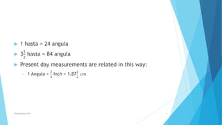 1 hasta = 24 angula
 3
1
2
hasta = 84 angula
 Present day measurements are related in this way:
• 1 Angula =
3
4
Inch ...