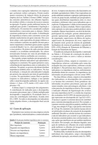Modelagem para avaliação de desempenho ambiental em operações de manufatura

e estudar cinco operações industriais em empresas
que aceitaram sediar a pesquisa. Foram usados
quatro construtos de impacto direto da pesquisa
empírica de Luz, Sellitto e Gomes (2006): situação
das emissões atmosféricas; dos efluentes líquidos;
dos resíduos sólidos e consumo de recursos naturais
na operação. O quinto, gestão ambiental interna, foi
ampliado para gestão e atendimento à legislação e
certificações. O construto foi considerado condição
intermediária e necessária para os demais. Outros
construtos poderiam ter sido usados. A distribuição
de importância relativa entre construtos ocorre por
métodos multicriteriais de apoio à decisão. Nos casos
deste artigo, cada especialista do grupo ordenou os
cinco construtos conforme sua opinião (do mais para o
menos importante) e distribuiu quinze pontos segundo
a escala do Quadro 1 (p. ex., cinco especialistas, setenta
e cinco pontos). Os pontos de cada construto foram
somados e os resultados normalizados. Os valores
normalizados formam um vetor de prioridades ou
importâncias relativas atribuídas aos construtos.
Em seguida, sempre mediados por pesquisador, os
especialistas definem indicadores que apreendam e
expliquem os construtos. Nos quatro primeiros casos,
a distribuição de importância entre os indicadores foi
uniforme. No quinto, os gestores decidiram distribuir
importância também entre os indicadores. Na fase
de avaliação, a situação de cada indicador é julgada
por gestores das operações por meio de questionários
e escalas. No questionário consta: Para os quesitos
(seguem os indicadores), indique a sua opinião
sobre o atual desempenho ambiental. As opções são:
[ótimo = 1; bom = 0,75; médio = 0,5; ruim = 0,25;
péssimo = 0].
A última etapa é a composição dos julgamentos.
A contribuição do indicador para o desempenho,
em pontos percentuais (pp), é obtida multiplicando
desempenho e importância. O resultado final é a
soma das contribuições individuais, ficando entre
0% e 100%. Se todos os desempenhos de indicadores
forem julgados ótimos, o desempenho final será de
100%.

3.2	 Casos de aplicação
O primeiro caso ocorreu em uma empresa avícola
que é produtora, industrializadora e comercializadora
Quadro 1. Escala para distribuir importância entre os construtos.

Posição do construto
Mais importante

Segundo em importância
Terceiro em importância
Quarto em importância
Menos importante

Pontuação
5 pontos
4 pontos
3 pontos
2 pontos
1 ponto

99

de ovos. A empresa tem duzentos e dez funcionários em
atividades agroindustriais e fabris. Cinco especialistas em
gestão ambiental estudaram a operação e participaram das
sessões de grupo focado, mediadas por pesquisadores,
nas quais distribuíram importância entre os cinco
construtos e definiram vinte e nove indicadores que os
explicam. O julgamento é válido exclusivamente para
a operação, na época estudada. Outros especialistas,
outra operação ou outra época podem produzir outros
resultados. Quinze funcionários, em nível de decisão,
participaram da avaliação: gerente administrativo;
gerente operacional; gerente industrial; gerente
de exportação; supervisores da fábrica de rações;
supervisores de entrepostos de ovos; supervisor
de fomento rural; gestor do sistema de qualidade;
facilitadores do sistema de qualidade; e operador de
ETE e ETA (Estação de Tratamento de Efluentes e
Estação de Tratamento de Águas).
O modelo de avaliação de desempenho é sintetizado
na Tabela 1. O formato de construção da tabela é
o mesmo para todos os casos e valem as mesmas
considerações.
Na primeira coluna, surgem os construtos e as
importâncias relativas, calculadas pela soma das
avaliações dos cinco especialistas, conforme a escala
do Quadro 1. Nas próximas duas colunas, surgem os
indicadores e as importâncias relativas, uniformemente
distribuídas dentro do construto. As importâncias são
informadas em percentagem e devem somar 100%.
Nas duas últimas colunas, surgem os desempenhos
dos indicadores, os desempenhos dos construtos
e as lacunas dos construtos. Estas grandezas são
informadas em pontos percentuais, para que não
sejam tomadas como percentagens absolutas e sim
como parcelas da importância relativa. Por exemplo,
o indicador efluentes de higienização dos aviários
tem uma importância de 6% e a média das respostas
dos avaliadores foi 0,5 (50% do máximo possível), o
que representa um desempenho de 3 pp (0,5 × 6%).
A lacuna é o quanto o construto deixou de contribuir
para o máximo desempenho possível. Por exemplo, o
construto emissões atmosféricas poderia contribuir com
13 pp, mas atingiu 9,75 pp, o que perfaz uma lacuna
de 3,25 pp. Os construtos com maiores lacunas devem
ser priorizados em planos de correção de desempenho
ambiental. Decidiu-se calcular lacunas de construtos
e não de indicadores por assumir-se que indicadores
do mesmo construto podem estar correlacionados, ou
seja, ações que interferem em um também interferem
em outros. Por exemplo, em efluentes líquidos, uma
ação de melhoria nos efluentes do aviário também
pode melhorar os efluentes de lavagem do produto
(primeiro e segundo indicadores).
Na última linha, resultante da soma dos desempenhos
individuais dos indicadores, surge o desempenho
ambiental da operação, um número entre 0 e 100%.

 