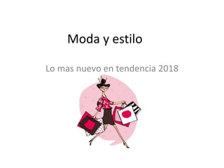 Moda y estilo
Lo mas nuevo en tendencia 2018
 