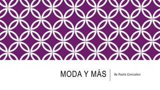 MODA Y MÁS By Paola Gonzalez
 