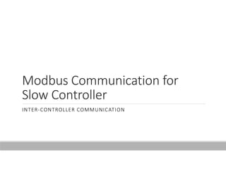 Modbus Communication for 
Slow Controller
INTER‐CONTROLLER COMMUNICATION
 