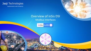Sophistication with Simplicity
Overview of inSis DSI
Modbus Interfaces
 
