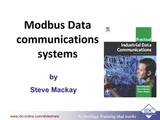 www.eit.edu.au
Technology Training that Workswww.idc-online.com/slideshare
Modbus Data
communications
systems
by
Steve Mackay
 