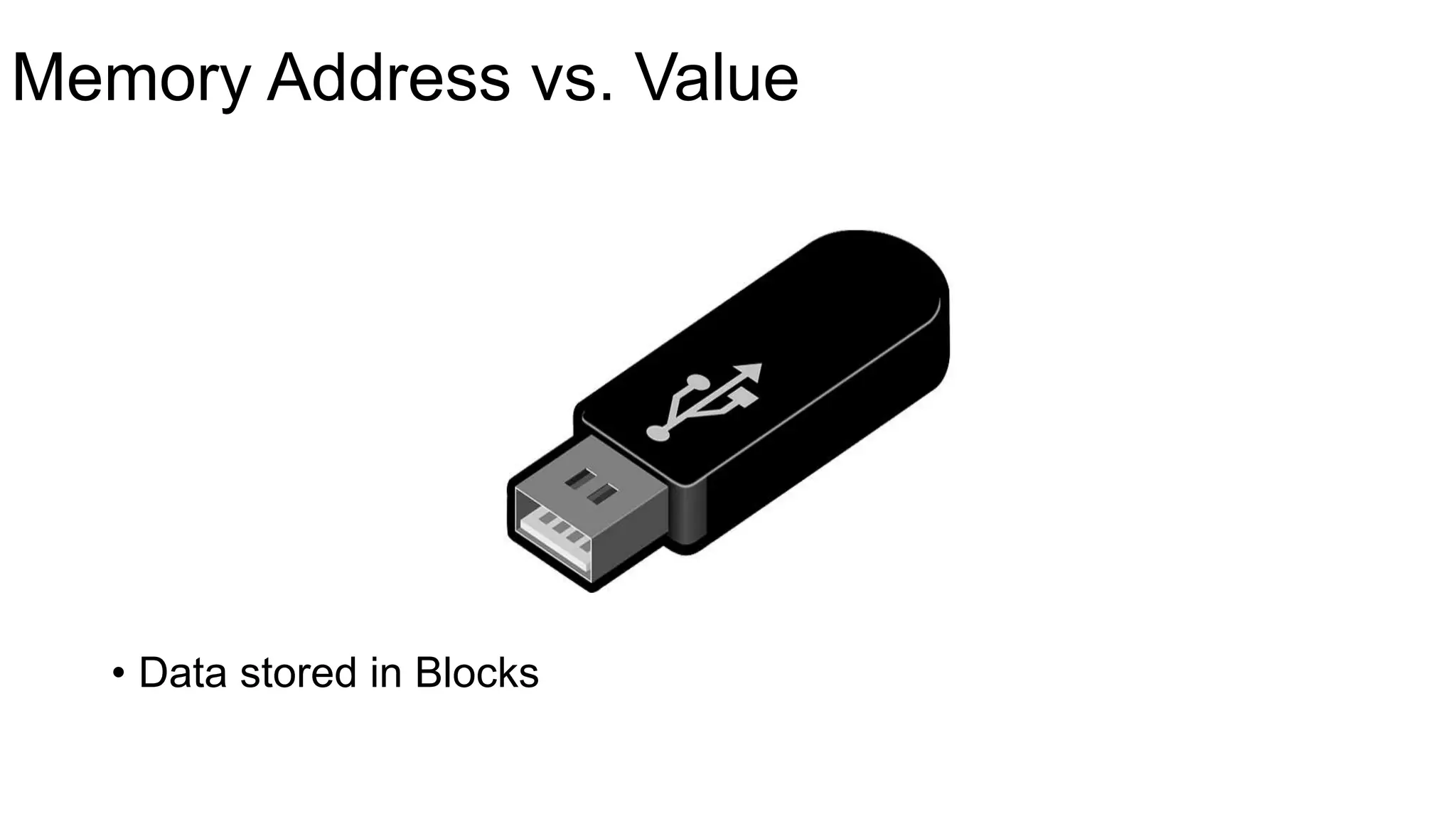 Memory Address vs. Value
• Data stored in Blocks
 